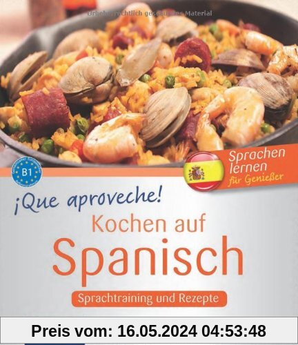 Que aproveche! Kochen auf Spanisch: Rezepte und Sprachtraining. Spanisch lernen für Genießer. Niveau B1